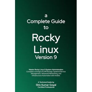 Goyal, Shiv Kumar A Complete Guide to Rocky Linux Version 9: A Practical Guide for Enterprise and Production Environments Goyal, Shiv Kumar A Complete Guide to Rocky Linux Version 9: A Practical Guide for Enterprise and Production Environments