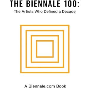 Daniels, Desmond THE BIENNALE 100: The Artists Who Defined a Decade (THE BIENNALE BOOK) Daniels, Desmond THE BIENNALE 100: The Artists Who Defined a Decade (THE BIENNALE BOOK)