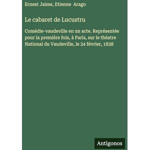 Jaime, Ernest Le cabaret de Lucustru: Comédie-vaudeville en un acte. Représentée pour la première fois, à Paris, sur le théatre National du Vaudeville, le 24 février, 1838 Jaime, Ernest Le cabaret de Lucustru: Comédie-vaudeville en un acte. Représentée pour la première fois, à Paris, sur le théatre National du Vaudeville, le 24 février, 1838