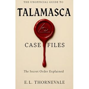 Thornevale, E. L. The Unofficial Guide to the Talamasca Case Files: The Secret Order Explained: Lore from the Novels, Character Theories, and Connections to the Immortal Universe Thornevale, E. L. The Unofficial Guide to the Talamasca Case Files: The Secret Order Explained: Lore from the Novels, Character Theories, and Connections to the Immortal Universe
