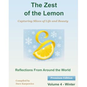 Karpowicz, Dave The Zest of the Lemon Volume 4 Winter Premium Edition: Capturing Slices of Life and Beauty Karpowicz, Dave The Zest of the Lemon Volume 4 Winter Premium Edition: Capturing Slices of Life and Beauty