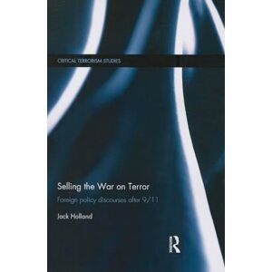 Holland, Jack Selling the War on Terror: Foreign Policy Discourses after 9/11 (Routledge Critical Terrorism Studies) Holland, Jack Selling the War on Terror: Foreign Policy Discourses after 9/11 (Routledge Critical Terrorism Studies)