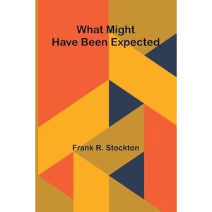 R Stockton, Frank What Might Have Been Expected R Stockton, Frank What Might Have Been Expected