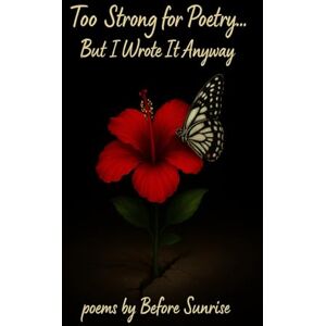 Sunrise, Before Too Strong for Poetry… But I Wrote It Anyway (Premium Collector's Edition) Sunrise, Before Too Strong for Poetry… But I Wrote It Anyway (Premium Collector's Edition)