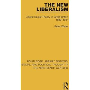 Weiler, Peter The New Liberalism: Liberal Social Theory in Great Britain, 1889-1914 (Routledge Library Editions: Social and Political Thought in the Nineteenth Century) Weiler, Peter The New Liberalism: Liberal Social Theory in Great Britain, 1889-1914 (Routledge Library Editions: Social and Political Thought in the Nineteenth Century)