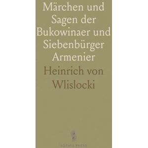 Heinrich von, Wlislocki Märchen und Sagen der Bukowinaer und Siebenbürger Armenier: Aus Eigenen und Fremden Sammlungen Übersetzt Heinrich von, Wlislocki Märchen und Sagen der Bukowinaer und Siebenbürger Armenier: Aus Eigenen und Fremden Sammlungen Übersetzt