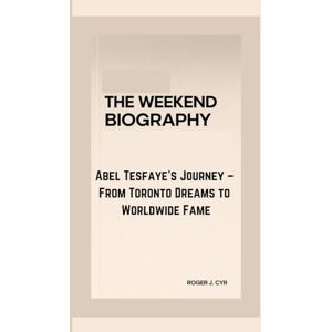 J. CYR, ROGER THE WEEKEND BIOGRAPHY: Abel Tesfaye’s Journey – From Toronto Dreams to Worldwide Fame J. CYR, ROGER THE WEEKEND BIOGRAPHY: Abel Tesfaye’s Journey – From Toronto Dreams to Worldwide Fame