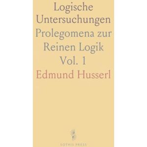 Edmund, Husserl Logische Untersuchungen: Prolegomena zur Reinen Logik Edmund, Husserl Logische Untersuchungen: Prolegomena zur Reinen Logik
