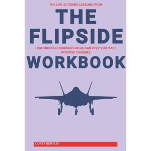Bentley, Corey The Life-Altering Lessons from The Flipside Workbook: How Michelle Curran’s Ideas Can Help You Make Positive Changes Bentley, Corey The Life-Altering Lessons from The Flipside Workbook: How Michelle Curran’s Ideas Can Help You Make Positive Changes