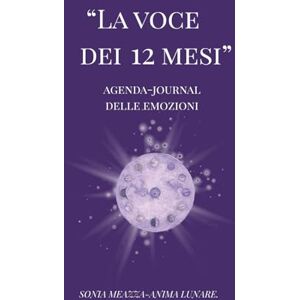 Meazza, Sonia Anima Lunare LA VOCE DEI 12 MESI:: Un viaggio poetico tra emozioni e consapevolezza. (Punto d'incontro) Meazza, Sonia Anima Lunare LA VOCE DEI 12 MESI:: Un viaggio poetico tra emozioni e consapevolezza. (Punto d'incontro)