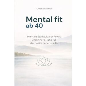 BOOKS, CS Mental fit ab 40: Mentale Stärke, klarer Fokus und innere Ruhe für die zweite Lebenshälfte BOOKS, CS Mental fit ab 40: Mentale Stärke, klarer Fokus und innere Ruhe für die zweite Lebenshälfte