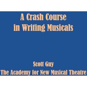 Scott A Crash Course in Writing Musicals (The Craft of Writing Musical Theatre) Scott A Crash Course in Writing Musicals (The Craft of Writing Musical Theatre)