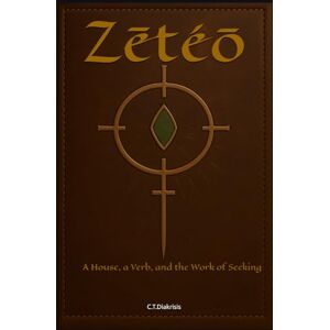 Diakrisis, C.T. Zētéō: A House, a Verb, and the Work of Seeking (The Diakrisian Path (Diakrisis For the Average Person)) Diakrisis, C.T. Zētéō: A House, a Verb, and the Work of Seeking (The Diakrisian Path (Diakrisis For the Average Person))