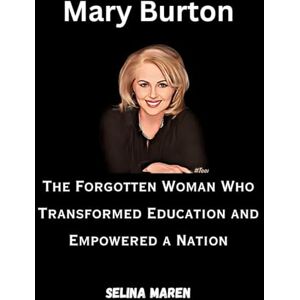 Selina Maren Mary Burton: The Forgotten Woman Who Transformed Education and Empowered a Nation Selina Maren Mary Burton: The Forgotten Woman Who Transformed Education and Empowered a Nation