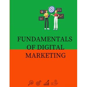 Ioana, Codrean Fundamentals of a Successful Career or Business in Digital Marketing: How to build a successful career or business in digital marketing and e-commerce without a degree Ioana, Codrean Fundamentals of a Successful Career or Business in Digital Marketing: How to build a successful career or business in digital marketing and e-commerce without a degree