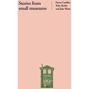Candlin, Fiona Stories from Small Museums Candlin, Fiona Stories from Small Museums