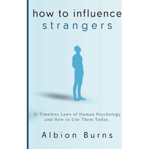 Albion How to Influence Strangers: 21 Timeless Laws of Human Psychology and How to Use Them Today. Albion How to Influence Strangers: 21 Timeless Laws of Human Psychology and How to Use Them Today.
