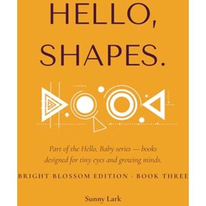 Lark, Sunny Hello, Shapes.: Bright Blossom Edition · Book Three (Hello, Baby.) Lark, Sunny Hello, Shapes.: Bright Blossom Edition · Book Three (Hello, Baby.)