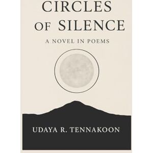 Tennakoon, Udaya R. Circles of Silence: A novel in Poems Tennakoon, Udaya R. Circles of Silence: A novel in Poems