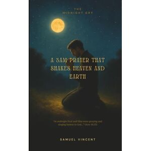 Vincent The Midnight Cry: A 3AM Prayer That Shakes Heaven and Earth (The Divine Prayer Series) Vincent The Midnight Cry: A 3AM Prayer That Shakes Heaven and Earth (The Divine Prayer Series)