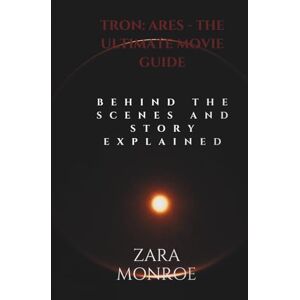 Monroe, Zara TRON: Ares The Ultimate Movie Guide: Behind the Scenes and Story Explained Monroe, Zara TRON: Ares The Ultimate Movie Guide: Behind the Scenes and Story Explained