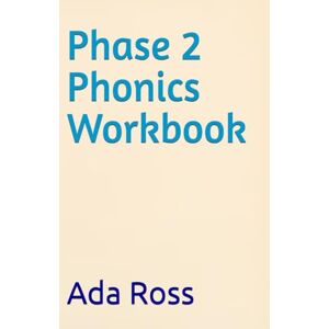 Ross, Ada L Phase 2 Phonics Workbook Ross, Ada L Phase 2 Phonics Workbook