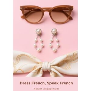 Vantage, Cultura Dress French, Speak French: A Stylish Language Guide Vantage, Cultura Dress French, Speak French: A Stylish Language Guide