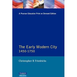 Friedrichs, Christopher R. The Early Modern City 1450-1750 (A History of Urban Society in Europe) Friedrichs, Christopher R. The Early Modern City 1450-1750 (A History of Urban Society in Europe)
