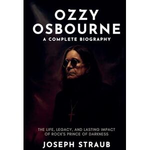 Straub, Joseph Ozzy Osbourne-A Complete Biography Straub, Joseph Ozzy Osbourne-A Complete Biography