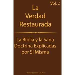 DA ROSA, DANIEL FERREIRA La verdad restaurada Volumen 2: La Biblia y la sana doctrina explicadas por sí mismas (La verdad restaurada: La Biblia y la sana doctrina explicadas por sí mismas) DA ROSA, DANIEL FERREIRA La verdad restaurada Volumen 2: La Biblia y la sana doctrina explicadas por sí mismas (La verdad restaurada: La Biblia y la sana doctrina explicadas por sí mismas)
