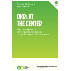 Hellesoe, Natalija OKRs At The Center: How to use goals to drive ongoing change and create the organization you want Hellesoe, Natalija OKRs At The Center: How to use goals to drive ongoing change and create the organization you want