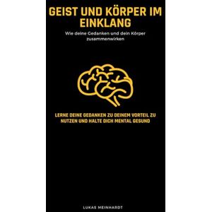 Meinhardt, Lukas Geist & Körper im Einklang: Wie deine Gedanken dein Leben beeinflussen und warum mentale Stärke und körperliche Gesundheit zusammengehören. Meinhardt, Lukas Geist & Körper im Einklang: Wie deine Gedanken dein Leben beeinflussen und warum mentale Stärke und körperliche Gesundheit zusammengehören.
