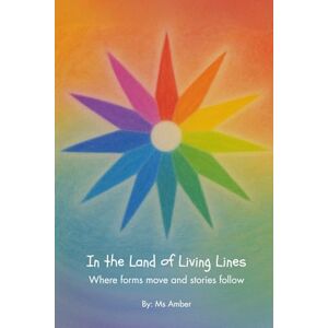 Smith, Ms Amber In the Land of Living Lines: Where forms move and stories follow (The Living Lessons Library) Smith, Ms Amber In the Land of Living Lines: Where forms move and stories follow (The Living Lessons Library)