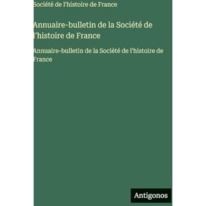 Société de l'Histoire de France Annuaire-bulletin de la : Annuaire-bulletin de la Société de l'Histoire de France Annuaire-bulletin de la : Annuaire-bulletin de la