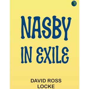 David Ross Locke Nasby in Exile David Ross Locke Nasby in Exile