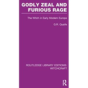 Quaife, Geoffrey Godly Zeal and Furious Rage (RLE Witchcraft): The Witch in Early Modern Europe (Routledge Library Editions: Witchcraft) Quaife, Geoffrey Godly Zeal and Furious Rage (RLE Witchcraft): The Witch in Early Modern Europe (Routledge Library Editions: Witchcraft)