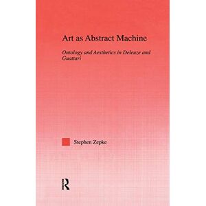 Zepke, Stephen Art as Abstract Machine: Ontology and Aesthetics in Deleuze and Guattari (Studies in Philosophy) Zepke, Stephen Art as Abstract Machine: Ontology and Aesthetics in Deleuze and Guattari (Studies in Philosophy)