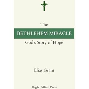 Grant, Elias The Bethlehem Miracle: God’s Story of Hope Grant, Elias The Bethlehem Miracle: God’s Story of Hope
