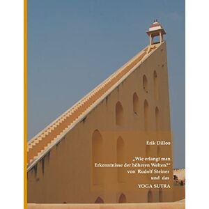 Dilloo, Erik Wie erlangt man Erkenntnisse der höheren Welten?" von Rudolf Steiner und das Yoga Sutra: Endfassung Dilloo, Erik Wie erlangt man Erkenntnisse der höheren Welten?" von Rudolf Steiner und das Yoga Sutra: Endfassung