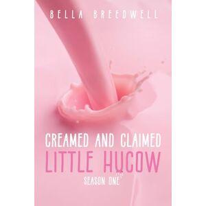 Breedwell, Bella Creamed and Claimed Little Hucow Season One: A Collection of Bully Hucow Romance Short Reads Breedwell, Bella Creamed and Claimed Little Hucow Season One: A Collection of Bully Hucow Romance Short Reads