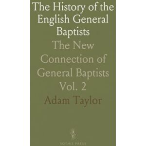 Taylor The History of the English General Baptists: The New Connection of General Baptists Taylor The History of the English General Baptists: The New Connection of General Baptists
