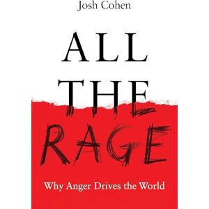 Cohen, Josh All the Rage: Why Anger Drives the World Cohen, Josh All the Rage: Why Anger Drives the World