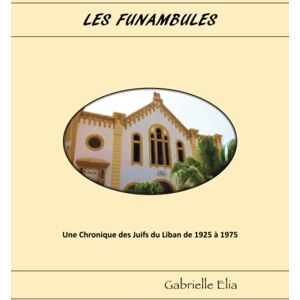 Elia, Gabrielle Les Funambules: Chronique des Juifs du Liban de 1925 à 1975 Elia, Gabrielle Les Funambules: Chronique des Juifs du Liban de 1925 à 1975