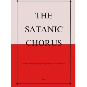 N, M J THE SATANIC CHORUS: God knows everything except where God comes from N, M J THE SATANIC CHORUS: God knows everything except where God comes from