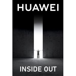 Smith, Joseph Huawei Inside Out: How Huawei became one of the most powerful and controversial companies in the world Smith, Joseph Huawei Inside Out: How Huawei became one of the most powerful and controversial companies in the world