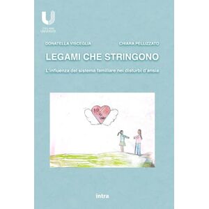 Visceglia, Donatella Legami che stringono: L’influenza del sistema familiare nei disturbi d’ansia Visceglia, Donatella Legami che stringono: L’influenza del sistema familiare nei disturbi d’ansia