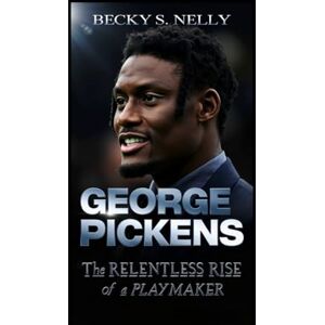S. Nelly, Becky GEORGE PICKENS: The Rise of a Relentless Playmaker (Unforgettable: The People Who Will Never Be Erased) S. Nelly, Becky GEORGE PICKENS: The Rise of a Relentless Playmaker (Unforgettable: The People Who Will Never Be Erased)