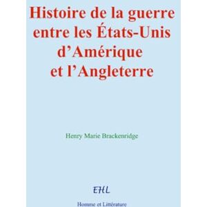 Brackenridge, Henry-Marie Histoire de la guerre entre les États-Unis d’Amérique et l’Angleterre Brackenridge, Henry-Marie Histoire de la guerre entre les États-Unis d’Amérique et l’Angleterre