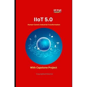 Singh, Ajit IIoT 5.0: Human-Centric Industrial Transformation Singh, Ajit IIoT 5.0: Human-Centric Industrial Transformation