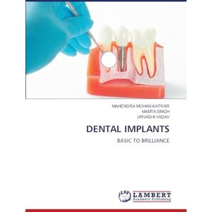 Katiyar, Mahendra Mohan Dental Implants: BASIC TO BRILLIANCE Katiyar, Mahendra Mohan Dental Implants: BASIC TO BRILLIANCE